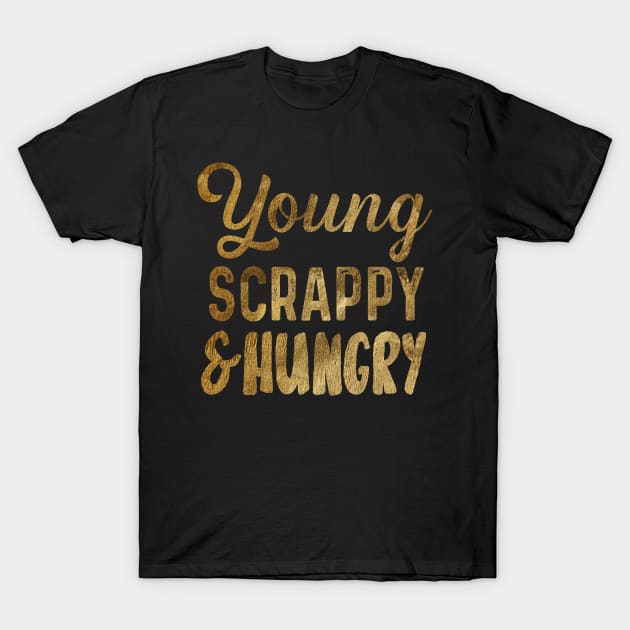 Young, Scrappy & Hungry T-Shirt by TheatreThoughts